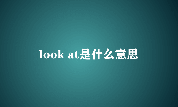 look at是什么意思