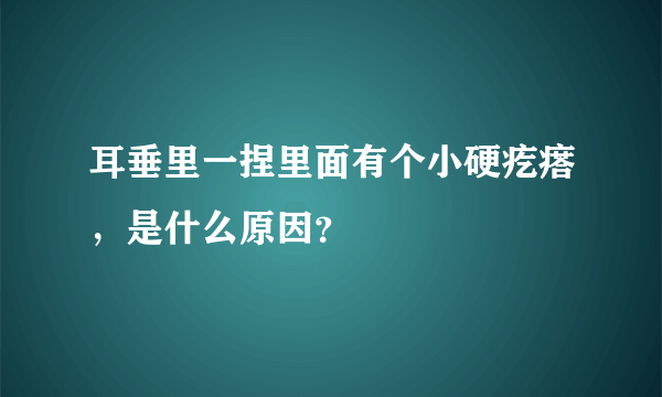 耳垂里一捏里面有个小硬疙瘩，是什么原因？