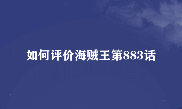 如何评价海贼王第883话