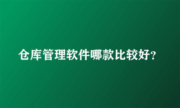 仓库管理软件哪款比较好？