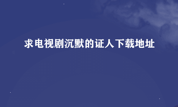 求电视剧沉默的证人下载地址