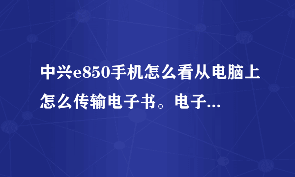 中兴e850手机怎么看从电脑上怎么传输电子书。电子书的格式是什么？