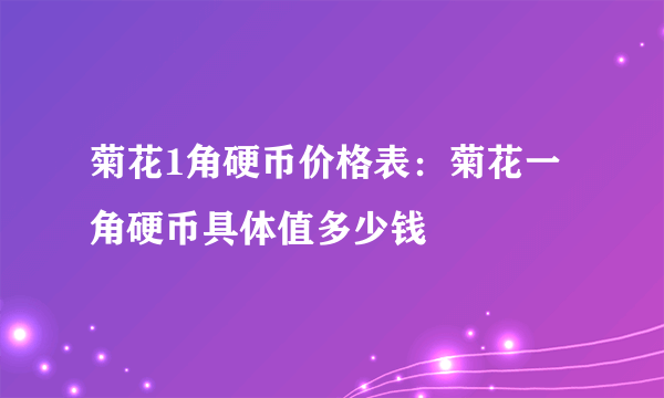 菊花1角硬币价格表：菊花一角硬币具体值多少钱