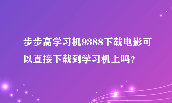 步步高学习机9388下载电影可以直接下载到学习机上吗？