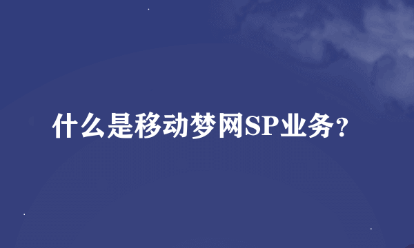 什么是移动梦网SP业务？