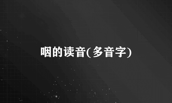 咽的读音(多音字)