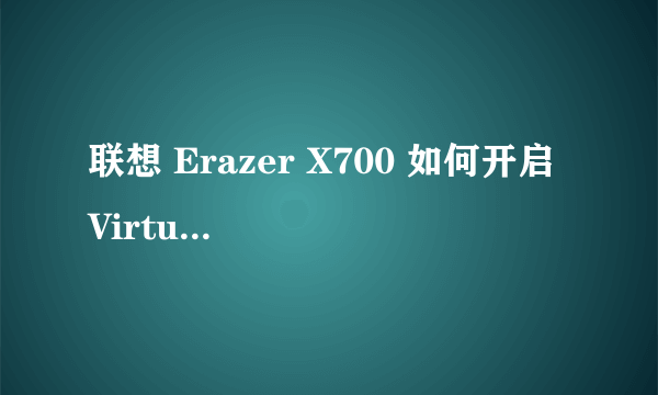 联想 Erazer X700 如何开启 Virtualization Technology