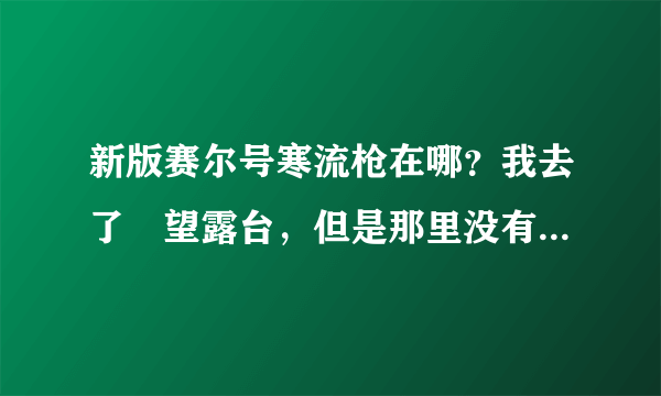 新版赛尔号寒流枪在哪？我去了瞭望露台，但是那里没有典藏手册