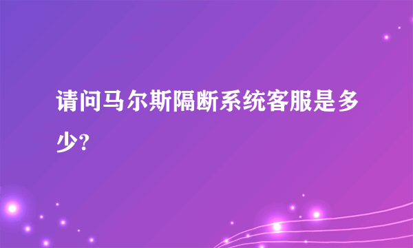 请问马尔斯隔断系统客服是多少?