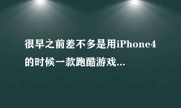 很早之前差不多是用iPhone4的时候一款跑酷游戏 找了很久都没找到？