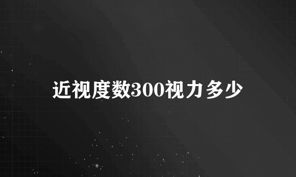 近视度数300视力多少