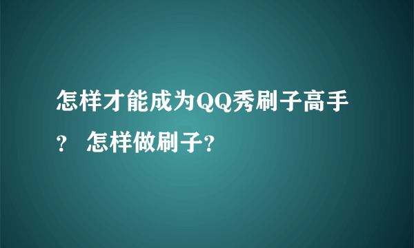 怎样才能成为QQ秀刷子高手？ 怎样做刷子？