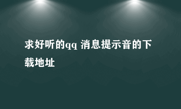 求好听的qq 消息提示音的下载地址