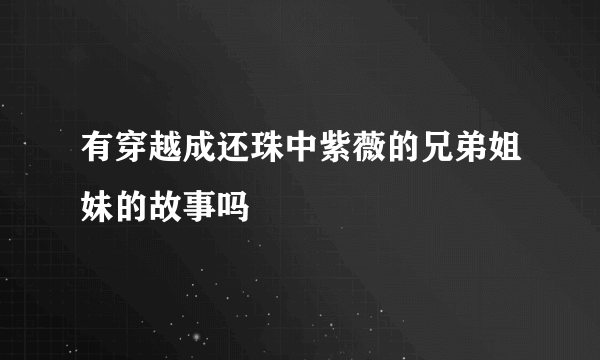 有穿越成还珠中紫薇的兄弟姐妹的故事吗