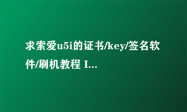 求索爱u5i的证书/key/签名软件/刷机教程 IMEI 012332005188163 感谢QAQ！