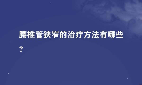 腰椎管狭窄的治疗方法有哪些？