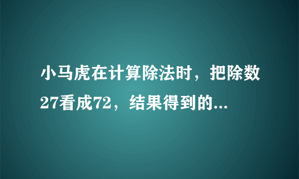 小马虎在计算除法时，把除数27看成72，结果得到的商是58还余9，正确的商是______