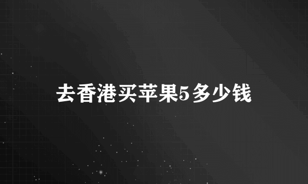 去香港买苹果5多少钱