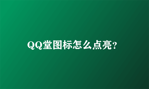 QQ堂图标怎么点亮？