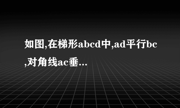 如图,在梯形abcd中,ad平行bc,对角线ac垂直于bd