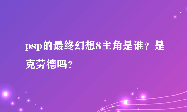 psp的最终幻想8主角是谁？是克劳德吗？