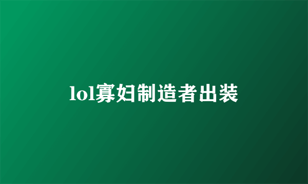 lol寡妇制造者出装