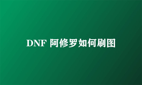 DNF 阿修罗如何刷图