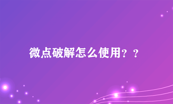 微点破解怎么使用？？