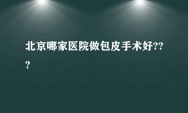 北京哪家医院做包皮手术好???