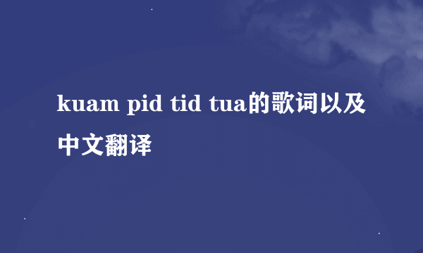 kuam pid tid tua的歌词以及中文翻译