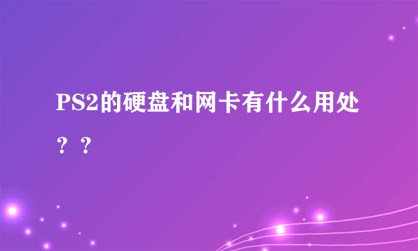 PS2的硬盘和网卡有什么用处？？