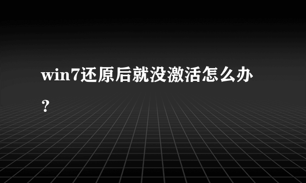 win7还原后就没激活怎么办？