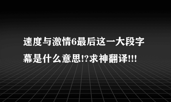 速度与激情6最后这一大段字幕是什么意思!?求神翻译!!!