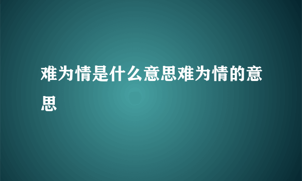 难为情是什么意思难为情的意思