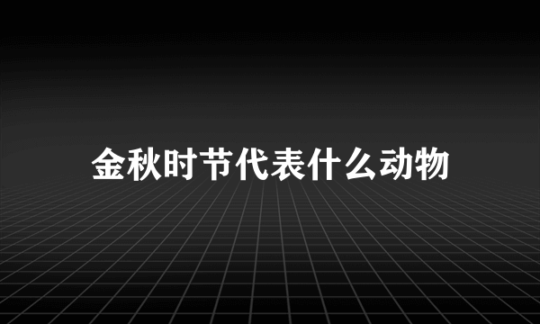 金秋时节代表什么动物