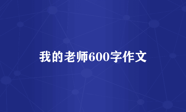 我的老师600字作文