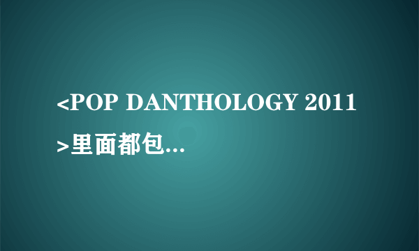 <POP DANTHOLOGY 2011>里面都包含哪些歌曲？