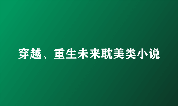 穿越、重生未来耽美类小说