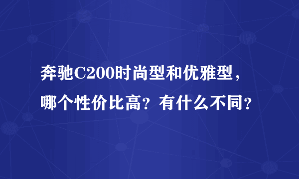 奔驰C200时尚型和优雅型，哪个性价比高？有什么不同？