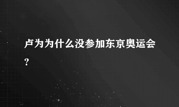 卢为为什么没参加东京奥运会？