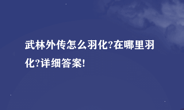 武林外传怎么羽化?在哪里羽化?详细答案!