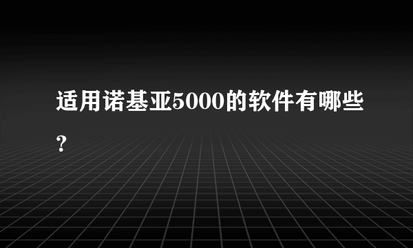 适用诺基亚5000的软件有哪些？