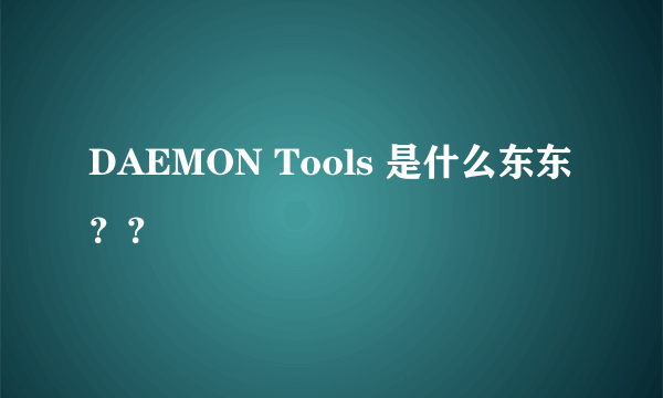 DAEMON Tools 是什么东东？？