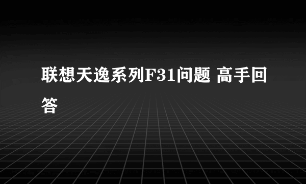 联想天逸系列F31问题 高手回答