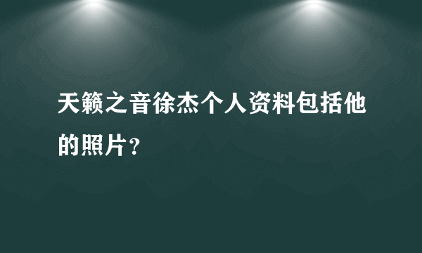 天籁之音徐杰个人资料包括他的照片？