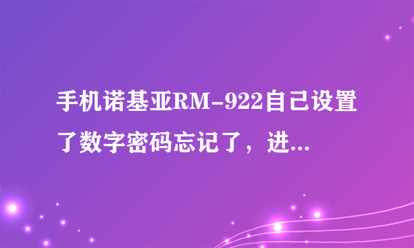 手机诺基亚RM-922自己设置了数字密码忘记了，进入不了界面，连接电脑，只显示冲电，想恢复出厂按开