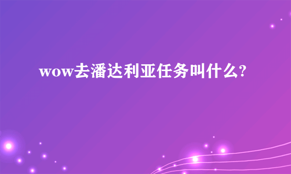 wow去潘达利亚任务叫什么?