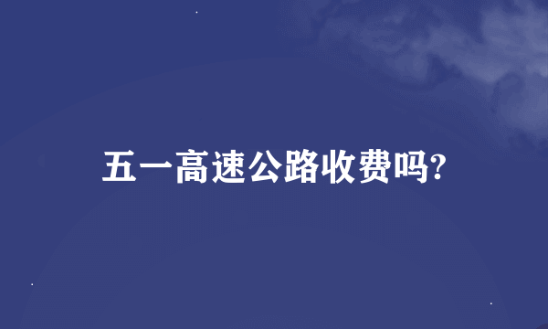 五一高速公路收费吗?