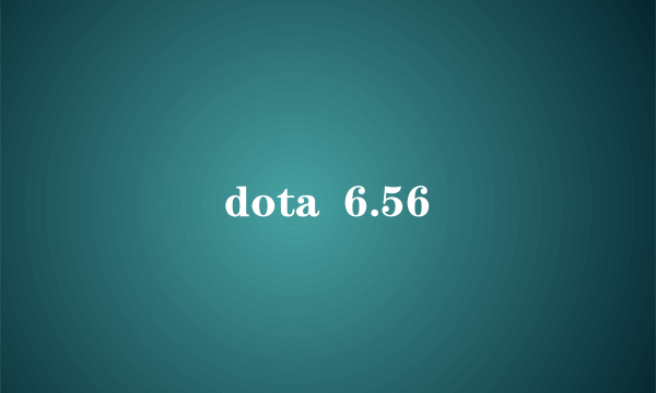 dota  6.56