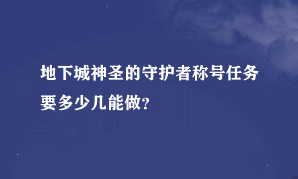 地下城神圣的守护者称号任务要多少几能做？